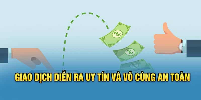 Giao dịch diễn ra uy tín và vô cùng an toàn